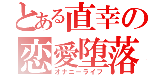 とある直幸の恋愛堕落（オナニーライフ）