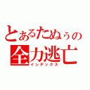 とあるたぬぅの全力逃亡（インデックス）