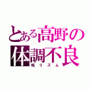 とある高野の体調不良（呪リズム）