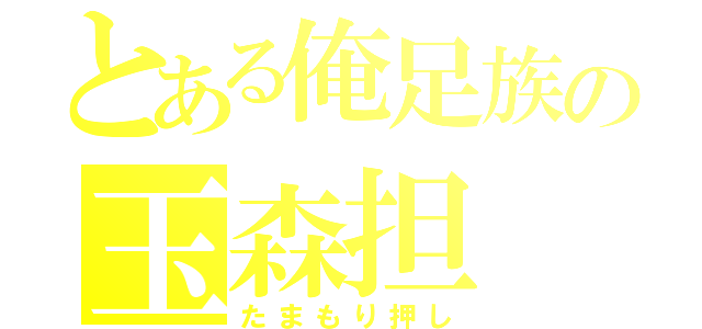 とある俺足族の玉森担（たまもり押し）