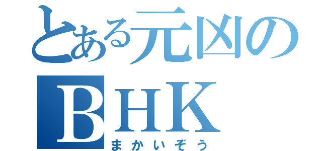 とある元凶のＢＨＫ（まかいぞう）