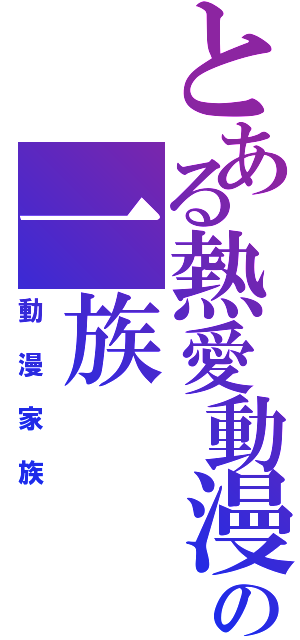 とある熱愛動漫の一族（動漫家族）