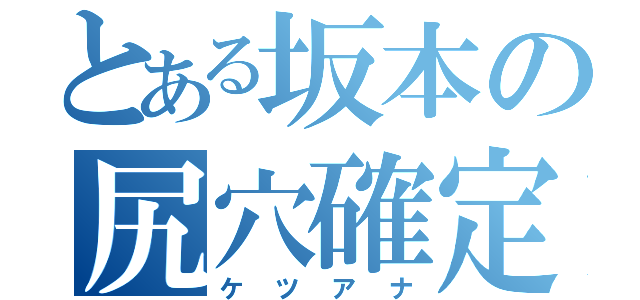 とある坂本の尻穴確定（ケツアナ）