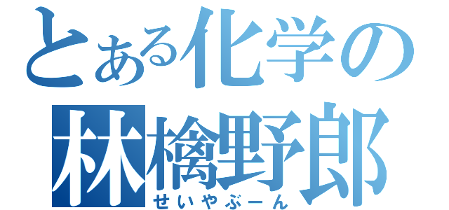 とある化学の林檎野郎（せいやぶーん）