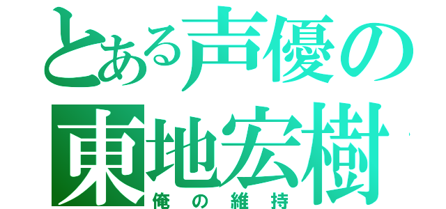 とある声優の東地宏樹（俺の維持）