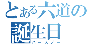 とある六道の誕生日（バースデー）