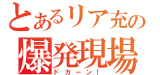 とあるリア充の爆発現場（ドカーン！）