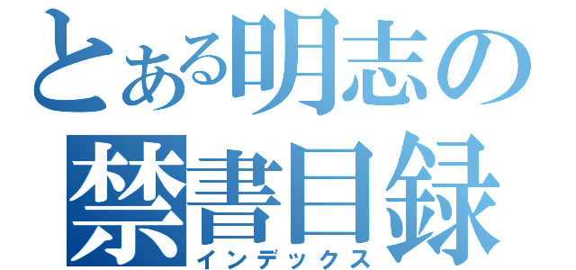 とある明志の禁書目録（インデックス）