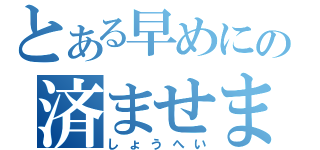 とある早めにの済ませます（しょうへい）