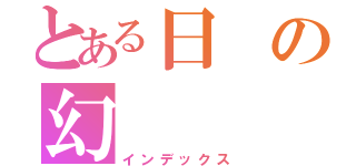 とある日の幻（インデックス）