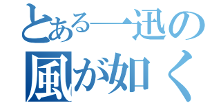 とある一迅の風が如く（）