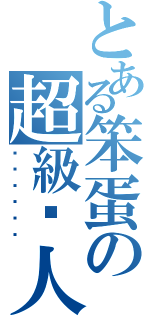 とある笨蛋の超級囧人（囧囧囧囧囧囧）