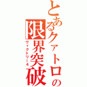 とあるクァトロの限界突破（ヴィクトリー４）