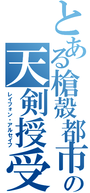 とある槍殻都市の天剣授受者（レイフォン・アルセイフ）