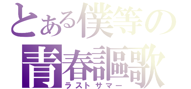 とある僕等の青春謳歌（ラストサマー）