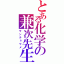 とある化学の兼次先生Ⅱ（サンチョウメ）