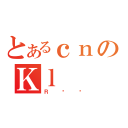 とあるｃｎのＫｌ（Ｒ̐ۗ）