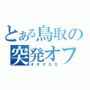 とある鳥取の突発オフ（オタクたち）