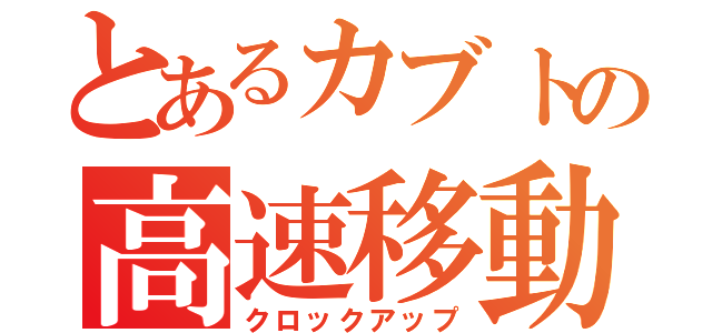 とあるカブトの高速移動（クロックアップ）