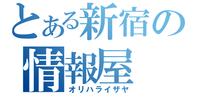 とある新宿の情報屋（オリハライザヤ）