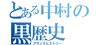 とある中村の黒歴史（ブラックヒストリー）