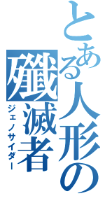 とある人形の殲滅者（ジェノサイダー）