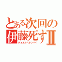 とある次回の伊藤死すⅡ（デュエルスタンバイ）