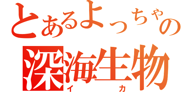 とあるよっちゃんの深海生物（イカ）