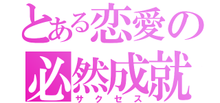 とある恋愛の必然成就（サクセス）