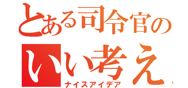 とある司令官のいい考え（ナイスアイデア）