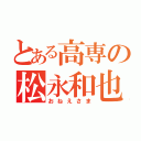 とある高専の松永和也（おねえさま）