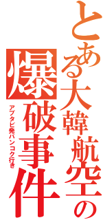 とある大韓航空の爆破事件（アブタビ発バンコク行き）