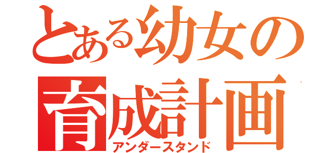 とある幼女の育成計画（アンダースタンド）