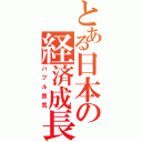 とある日本の経済成長（バブル景気）