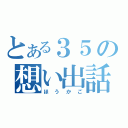 とある３５の想い出話（ほうかご）