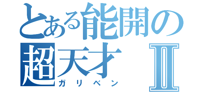 とある能開の超天才Ⅱ（ガリベン）