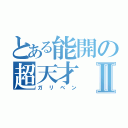 とある能開の超天才Ⅱ（ガリベン）