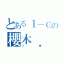 とある１－Ｃの櫻木（７番）