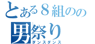 とある８組のの男祭り（ダンスダンス）