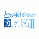 とある研磨師のカット石Ⅱ（みすりる）