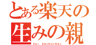 とある楽天の生みの親（Ｖｅｒ．ＳＡ☆ＫＵ☆ＲＡ☆）