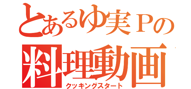 とあるゆ実Ｐの料理動画（クッキングスタート）