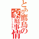 とある鷹鳥の家庭事情（にしふなばし）