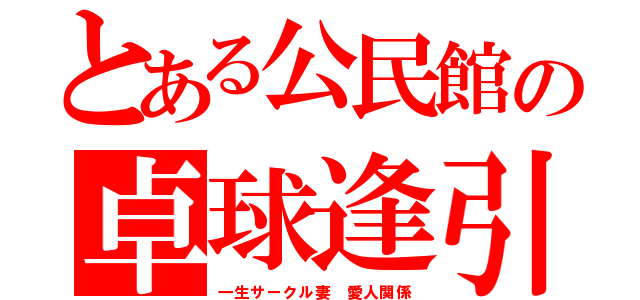 とある公民館の卓球逢引（一生サークル妻　愛人関係）