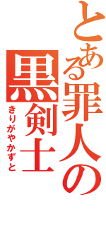 とある罪人の黒剣士（きりがやかずと）