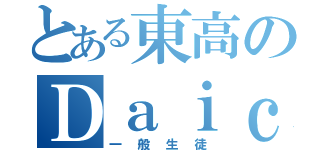 とある東高のＤａｉｃｈｉ（一般生徒）