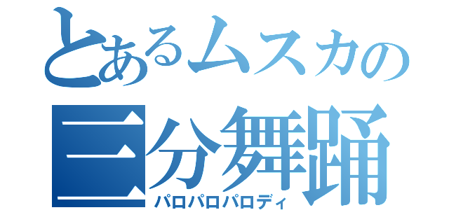 とあるムスカの三分舞踊（パロパロパロディ）