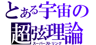 とある宇宙の超弦理論（スーパーストリング）