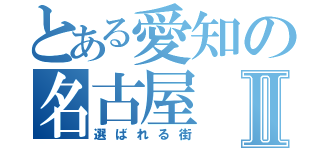 とある愛知の名古屋Ⅱ（選ばれる街）