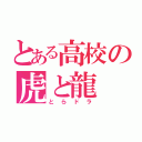 とある高校の虎と龍（とらドラ）